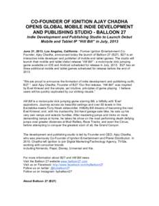 CO-FOUNDER OF IGNITION AJAY CHADHA OPENS GLOBAL MOBILE INDIE DEVELOPMENT AND PUBLISHING STUDIO - BALLOON 27 Indie Development and Publishing Studio to Launch Debut Mobile and Tablet IP “Hill Bill” in July, 2013 June 
