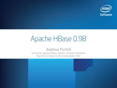 Apache HBase 0.98 Andrew Purtell Committer, Apache HBase, Apache Software Foundation Big Data US Research And Development, Intel