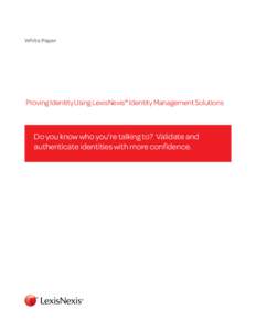 White Paper  Proving Identity Using LexisNexis® Identity Management Solutions Do you know who you’re talking to? Validate and authenticate identities with more confidence.