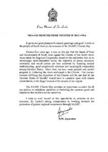 MESSAGE FROM THE PRIME MINISTER OF SRI LANKA  It gives me great pleasure to extend greetings and good wishes to the people of South Asia on the occasion of the SAARC Charter Day. Twenty-five years ago, it was on this day