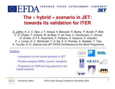 The « hybrid » scenario in JET: towards its validation for ITER E. Joffrin, A. C. C. Sips, J. F. Artaud, A. Becoulet, R. Budny, P. Buratti, P. Belo, C. D. Challis, F. Crisanti, M. de Baar, P. de Vries, C. Gormezano, C.