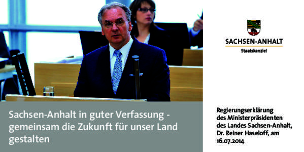 Sachsen-Anhalt in guter Verfassung gemeinsam die Zukunft für unser Land gestalten Regierungserklärung des Ministerpräsidenten des Landes Sachsen-Anhalt,