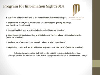 Program For Information Night[removed]Welcome and Introductions-Mrs Belinda Hudak (Assistant Principal) 2. Explanation of VCE/VCAL Certificates-Ms Sharyn Byrne (Acting Pathways