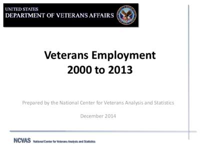 Veterans Employment 2000 to 2013 Prepared by the National Center for Veterans Analysis and Statistics December[removed]NCVAS