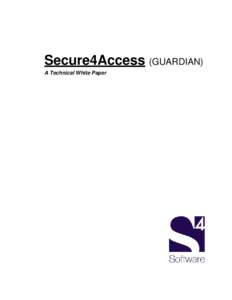 Secure4Access (GUARDIAN) A Technical White Paper NOTICE As Secure4Access is a software product which is subject to change, S4Software, Inc. reserves the right to make changes in the specifications and other information