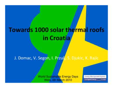 Towards 1000 solar thermal roofs in Croatia J. Domac, V. Segon, I. Przulj, S. Djukic, K. Rajic World Sustainable Energy Days Wels, 4th March 2010
