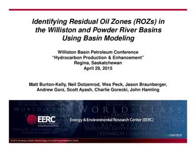 Identifying Residual Oil Zones (ROZs) in the Williston and Powder River Basins Using Basin Modeling Williston Basin Petroleum Conference “Hydrocarbon Production & Enhancement” Regina, Saskatchewan