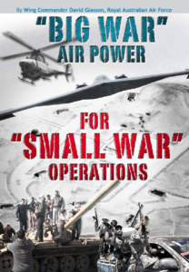 “Big War” Air Power for “Small War” Operations  THE ROYAL CANADIAN AIR FORCE JOURNAL VOL. 3 | NO. 1 WINTER 2014 Editor’s note: The views expressed in this work are those of the author and do not necessarily re