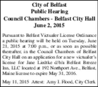 City of Belfast Public Hearing Council Chambers - Belfast City Hall June 2, 2015 Pursuant to Belfast Victualer License Ordinance a public hearing will be held on Tuesday, June