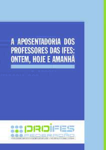 A APOSENTADORIA DOS PROFESSORES DAS IFES: ONTEM, HOJE E AMANHÃ Diretoria Presidente: Eduardo Rolim de Oliveira (ADUFRGS-Sindical)