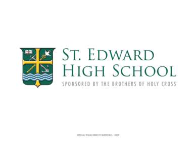 St. Edward High School S P O N S O R E D B Y T H E B R O T H E R S O F H O LY C R O S S OFFICIAL VISUAL IDENTITY GUIDELINES[removed]