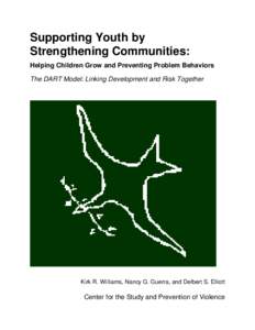 Supporting Youth by Strengthening Communities: Helping Children Grow and Preventing Problem Behaviors The DART Model: Linking Development and Risk Together  Kirk R. Williams, Nancy G. Guerra, and Delbert S. Elliott