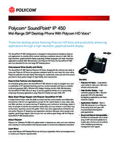 A POLYCOM DATA SHEET  Polycom® SoundPoint® IP 450 Mid-Range SIP Desktop Phone With Polycom HD Voice™ Three-line desktop phone featuring Polycom HD Voice and productivity enhancing