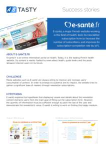 Success stories  E-santé, a major French website working in the field of health, tests its newsletter subscription form to increase the number of subscribers, and improves its