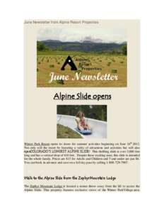 June Newsletter from Alpine Resort Properties  Alpine Slide opens Winter Park Resort opens its doors for summer activities beginning on June 16th[removed]Not only will the resort be featuring a verity of attractions and ac