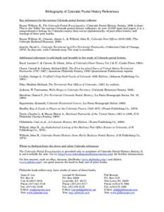 Bibliography of Colorado Postal History References Key references for the serious Colorado postal history collector Bauer, William H., The Colorado Postal Encyclopedia, (Colorado Postal History Society, 1998 to date) Thi