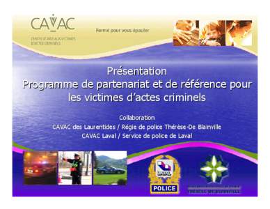 Présentation Programme de partenariat et de référence pour les victimes d’actes criminels Collaboration CAVAC des Laurentides / Régie de police Thérèse-De Blainville CAVAC Laval / Service de police de Laval