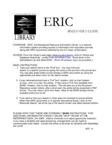 ERIC BEGINNER’S GUIDE COVERAGE: ERIC, the Educational Resource Information Center, is a national information system providing access to information from education journals along with ERIC documents collected by the U.S