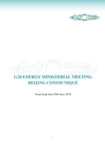 G20 ENERGY MINISTERIAL MEETING BEIJING COMMUNIQUÉ Final draft 4am 29th June