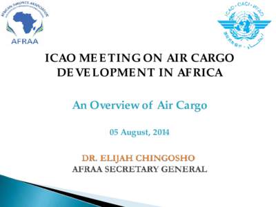 ICAO MEETING ON AIR CARGO DEVELOPMENT IN AFRICA An Overview of Air Cargo 05 August, 2014  }