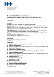 85. ordentliche Generalversammlung vom Donnerstag, 6. November 2014, 14.00 – 15.30 Uhr, Hotel Bern, Bern PROTOKOLL Anwesend Mitglieder H+: 98 Aktiv-, Verbands- und Partnerschaftsmitglieder. Vorstand H+: Charles Favre, 