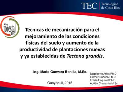 Técnicas de mecanización para el mejoramiento de las condiciones físicas del suelo y aumento de la productividad de plantaciones nuevas y ya establecidas de Tectona grandis. Ing. Mario Guevara Bonilla, M.Sc.