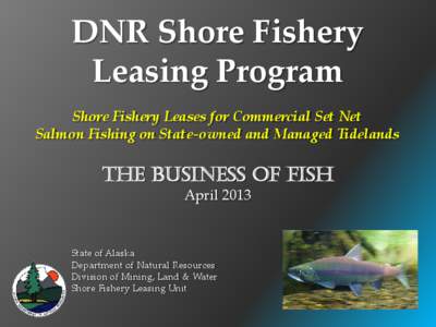 DNR Shore Fishery Leasing Program Shore Fishery Leases for Commercial Set Net Salmon Fishing on State-owned and Managed Tidelands  THE BUSINESS OF FISH