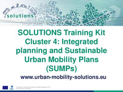 SOLUTIONS Training Kit Cluster 4: Integrated planning and Sustainable Urban Mobility Plans (SUMPs) www.urban-mobility-solutions.eu