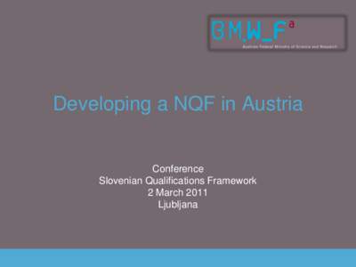 Developing a NQF in Austria  Conference Slovenian Qualifications Framework 2 March 2011 Ljubljana