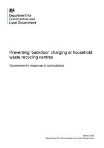 Preventing ‘backdoor’ charging at household waste recycling centres Government’s response to consultation March 2015 Department for Communities and Local Government