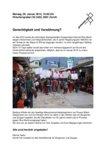 Montag, 26. Januar 2015, 19.00 Uhr Hirschengraben 50 (h50), 8001 Zürich Gerechtigkeit und Versöhnung? Im Mai 2013 wurde der ehemalige Staatspräsident Guatemalas General Rios Montt wegen Völkermord und Kriegsverbreche