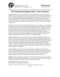 NEWS RELEASE March 30, 2011 The Congressional Budget Office: Truth in Numbers WASHINGTON, D.C.—President Obama’s massive health care reform passed in part thanks to the claim that the bill was fiscally responsible. A