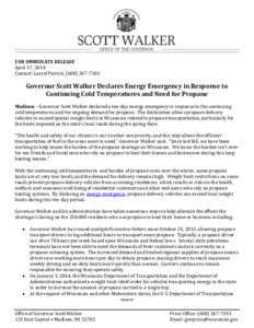 FOR IMMEDIATE RELEASE April 17, 2014 Contact: Laurel Patrick, ([removed]Governor Scott Walker Declares Energy Emergency in Response to Continuing Cold Temperatures and Need for Propane