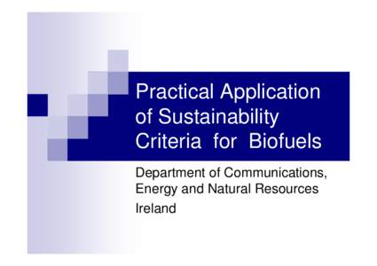 Practical Application of Sustainability Criteria for Biofuels Department of Communications, Energy and Natural Resources Ireland