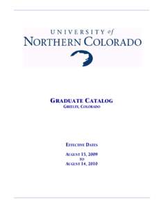 GRADUATE CATALOG GREELEY, COLORADO EFFECTIVE DATES AUGUST 15, 2009 TO