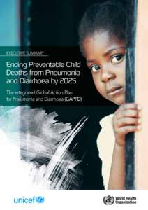 Executive summary  Ending Preventable Child Deaths from Pneumonia and Diarrhoea by 2025 The integrated Global Action Plan