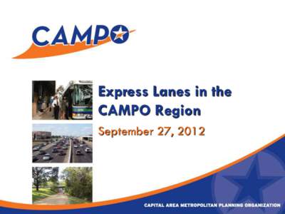 Express Lanes in the CAMPO Region September 27, 2012 Capital Area MPO • Five-county Central