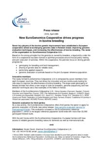 Press release 2016, April 28th New EuroGenomics Cooperative drives progress in bovine breeding Seven key players of the bovine genetic improvement have established a European