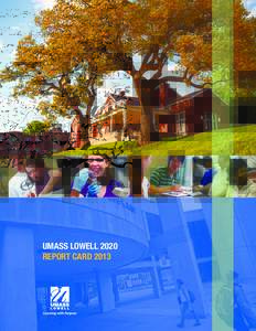 UMASS LOWELL 2020 REPORT CARD 2013 When UMass Lowell embarked on its ambitious strategic plan—UMass Lowell 2020—we committed to benchmarking our progress toward targeted goals. To that end, we created the UMass Lowe