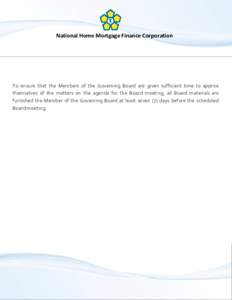 National Home Mortgage Finance Corporation  To ensure that the Members of the Governing Board are given sufficient time to apprise themselves of the matters on the agenda for the Board meeting, all Board materials are fu