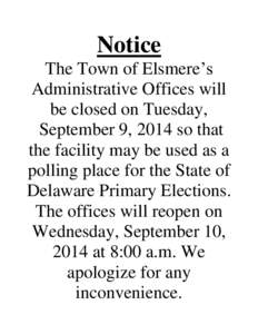 Notice The Town of Elsmere’s Administrative Offices will be closed on Tuesday, September 9, 2014 so that the facility may be used as a