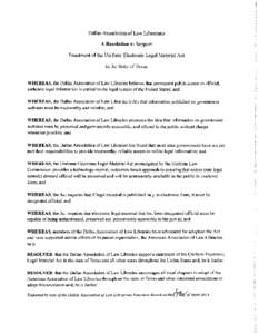 Dallas Association of Law Librarians A Resolution to Support Enactment of the Uniform Electronic Legal Material Act In the State of Texas  WHEREAS, the Dallas Association of Law Libraries believes that permanent public a