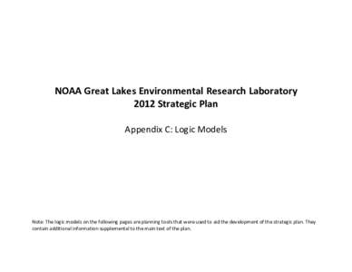 NOAA Great Lakes Environmental Research Laboratory 2012 Strategic Plan Appendix C: Logic Models Note: The logic models on the following pages are planning tools that were used to aid the development of the strategic plan