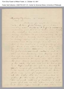 From Eliza Foster to William Foster, Jr., October 18, 1841 Foster Hall Collection, CAM.FHC[removed], Center for American Music, University of Pittsburgh. From Eliza Foster to William Foster, Jr., October 18, 1841 Foster 