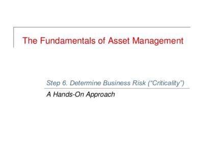 The Fundamentals of Asset Management  Step 6. Determine Business Risk (“Criticality”) A Hands-On Approach  Tom’s bad day…