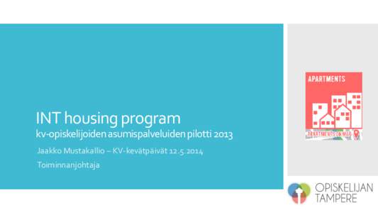 INT housing program kv-opiskelijoiden asumispalveluiden pilotti 2013 Jaakko Mustakallio – KV-kevätpäivät[removed]Toiminnanjohtaja