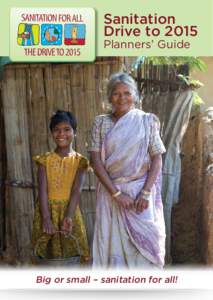 Sanitation Drive to 2015 Planners’ Guide Big or small – sanitation for all!