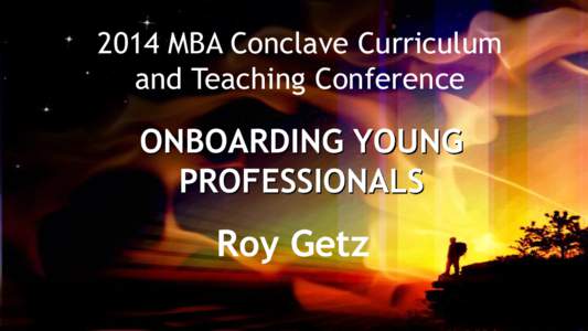 2014 MBA Conclave Curriculum and Teaching Conference ONBOARDING YOUNG PROFESSIONALS