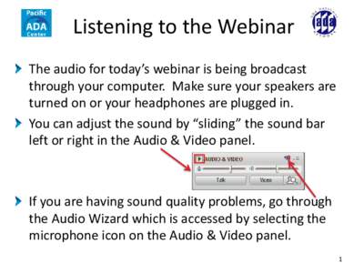 Listening to the Webinar The audio for today’s webinar is being broadcast through your computer. Make sure your speakers are turned on or your headphones are plugged in. You can adjust the sound by “sliding” the so