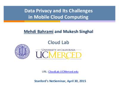 Data Privacy and Its Challenges in Mobile Cloud Computing Mehdi Bahrami and Mukesh Singhal Cloud Lab